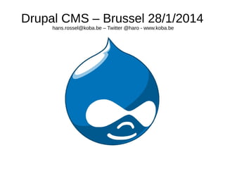 Drupal CMS – Brussel 24/2/2014
hans.rossel@koba.be – Twitter @haro - www.koba.be

 