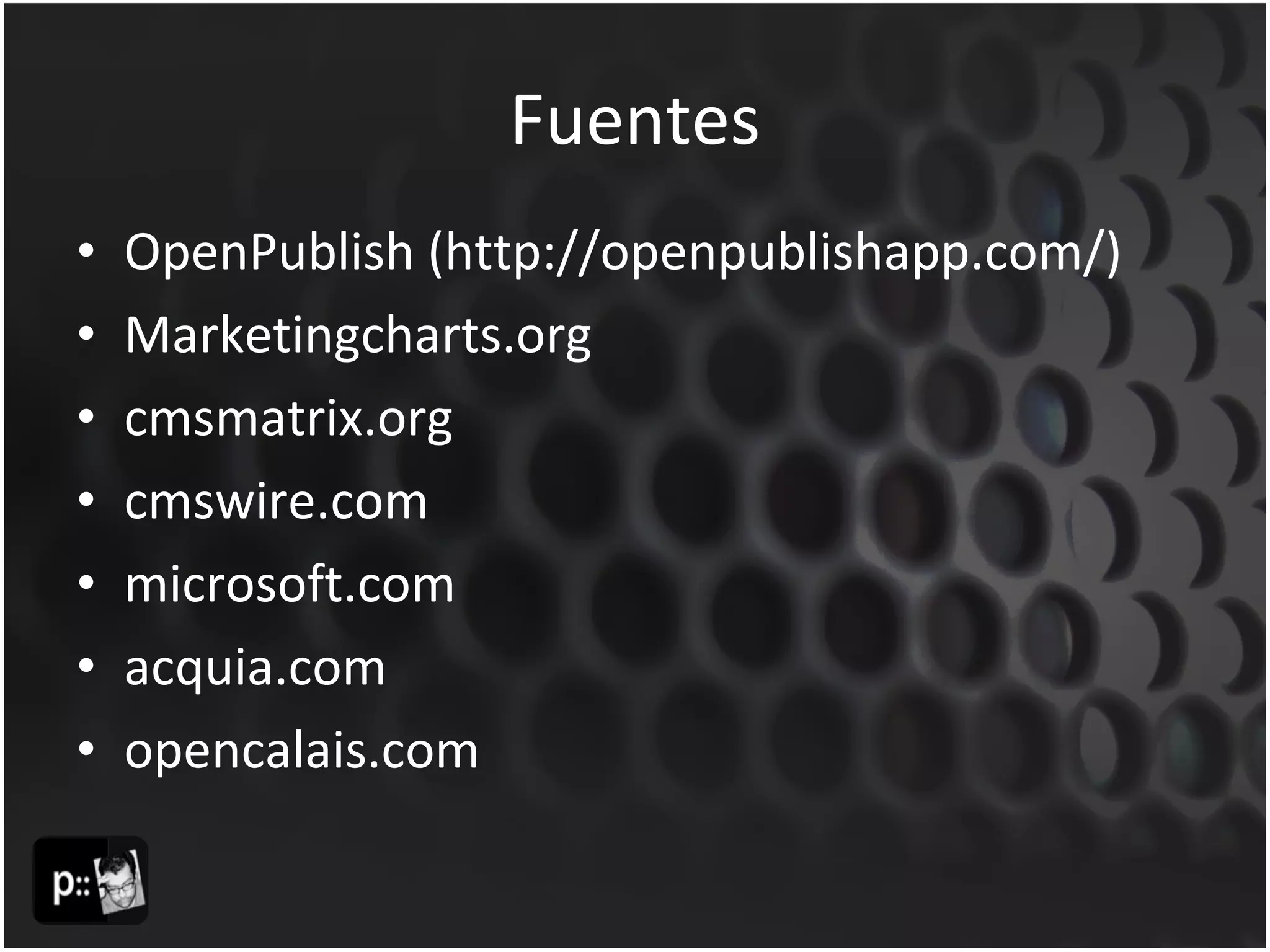Fuentes OpenPublish (http://openpublishapp.com/) Marketingcharts.org cmsmatrix.org cmswire.com microsoft.com acquia.com opencalais.com 