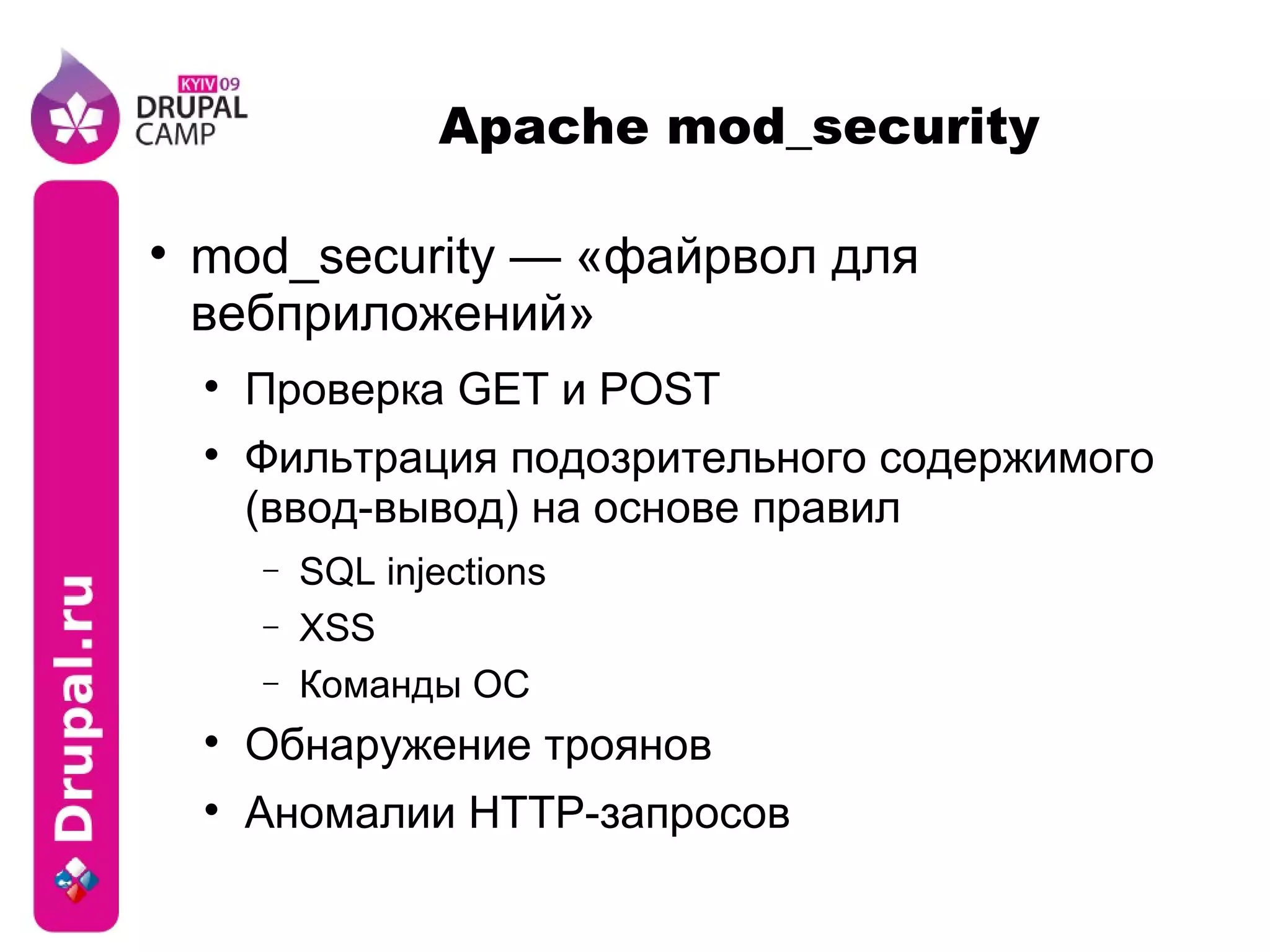 Apache mod_security mod_security — «файрвол для вебприложений» Проверка GET и POST Фильтрация подозрительного содержимого (ввод-вывод) на основе правил SQL injections XSS Команды ОС Обнаружение троянов Аномалии HTTP-запросов 