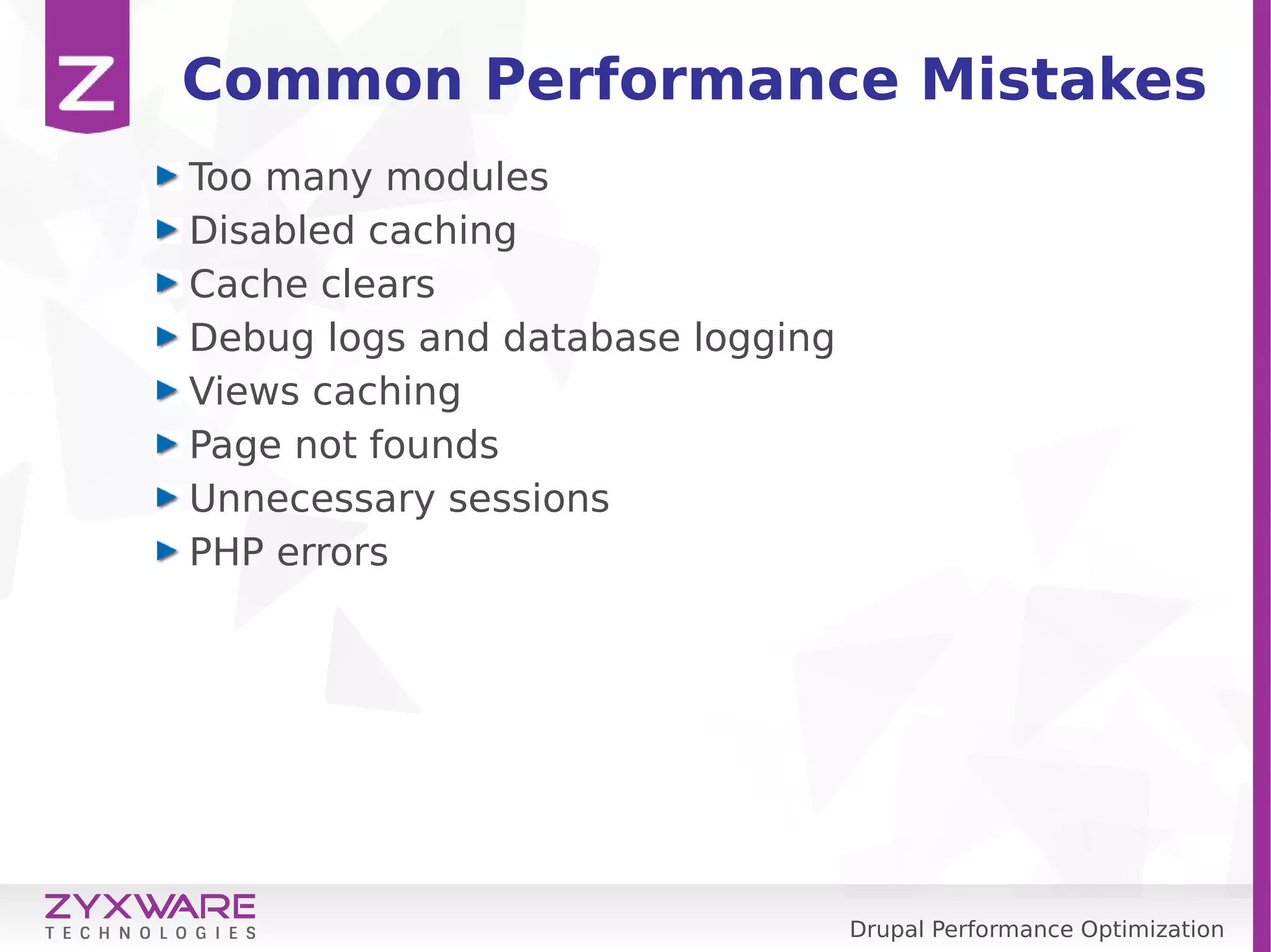 Drupal Performance Optimization Common Performance Mistakes Too many modules Disabled caching Cache clears Debug logs and database logging Views caching Page not founds Unnecessary sessions PHP errors 