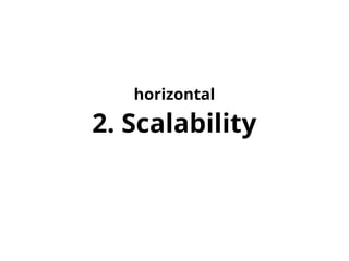 horizontal 
2. Scalability 
 