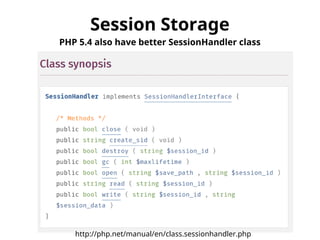 Session Storage 
PHP 5.4 also have better SessionHandler class 
http://php.net/manual/en/class.sessionhandler.php 
 
