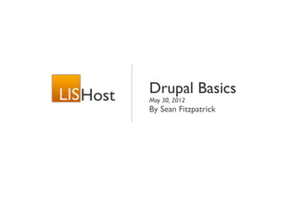 Drupal Basics
May 30, 2012
By Sean Fitzpatrick
 