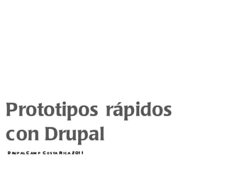 Prototipos rápidos con Drupal Drupal Camp Costa Rica 2011 