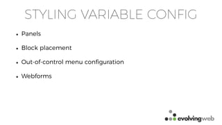 STYLING VARIABLE CONFIG
• Panels
• Block placement
• Out-of-control menu conﬁguration
• Webforms
 
