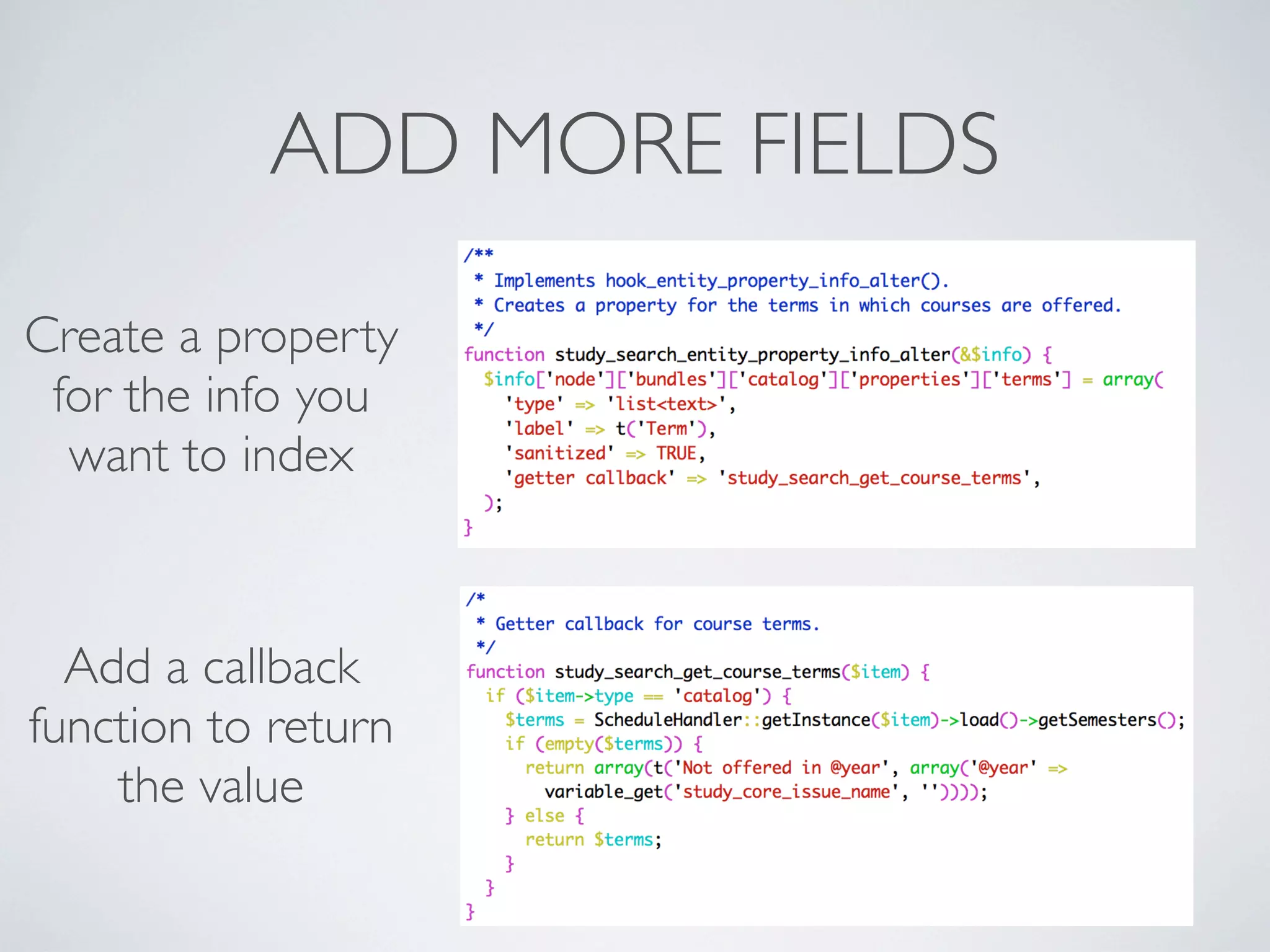 ADD MORE FIELDS
Create a property
for the info you
want to index
Add a callback
function to return
the value
 