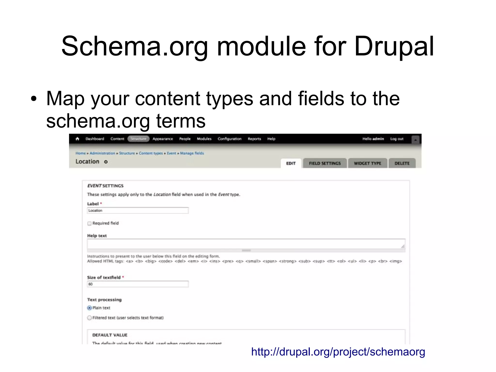 Schema.org module for Drupal
●

Map your content types and fields to the
schema.org terms

http://drupal.org/project/schemaorg

 