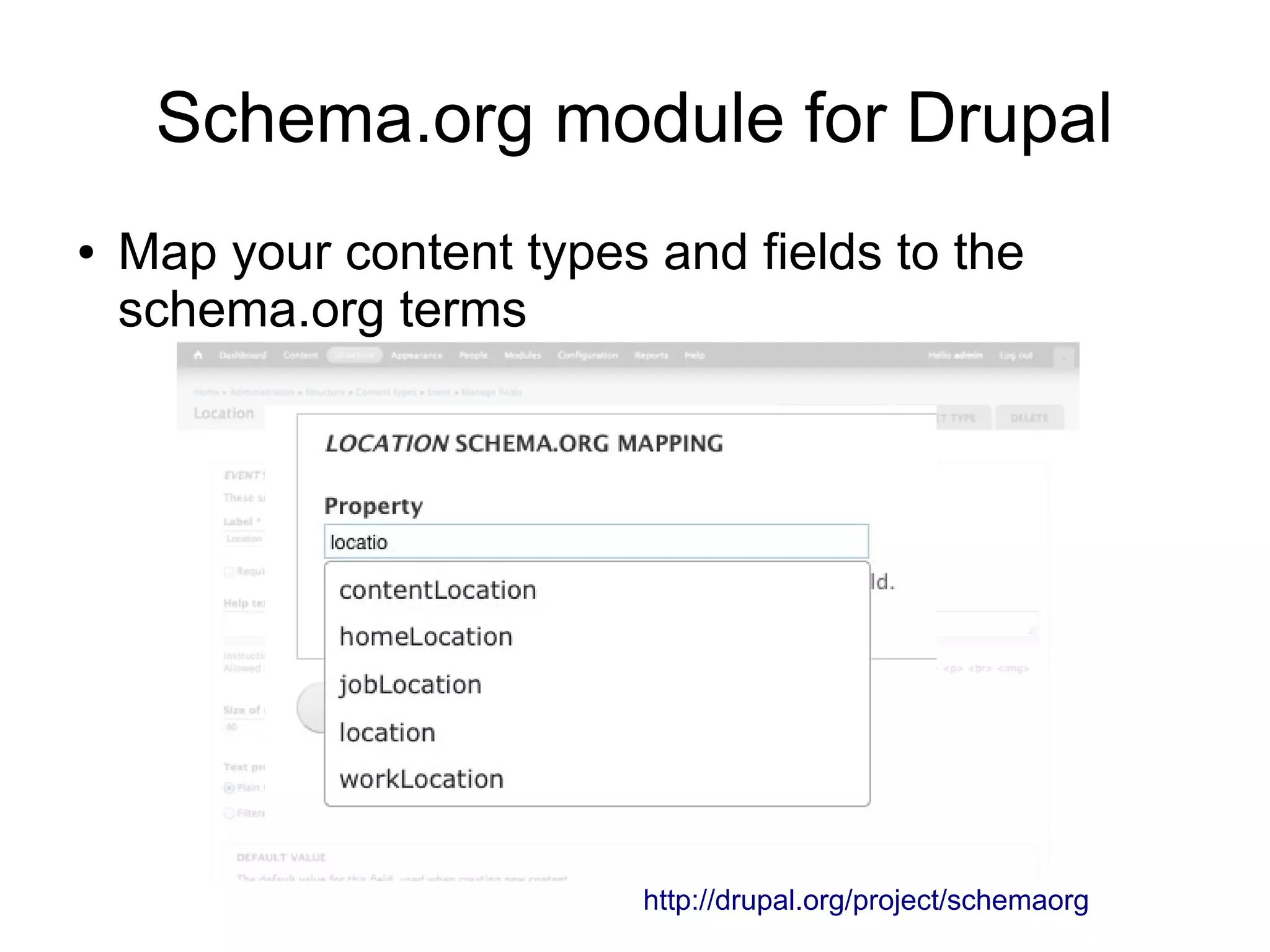Schema.org module for Drupal
●

Map your content types and fields to the
schema.org terms

http://drupal.org/project/schemaorg

 
