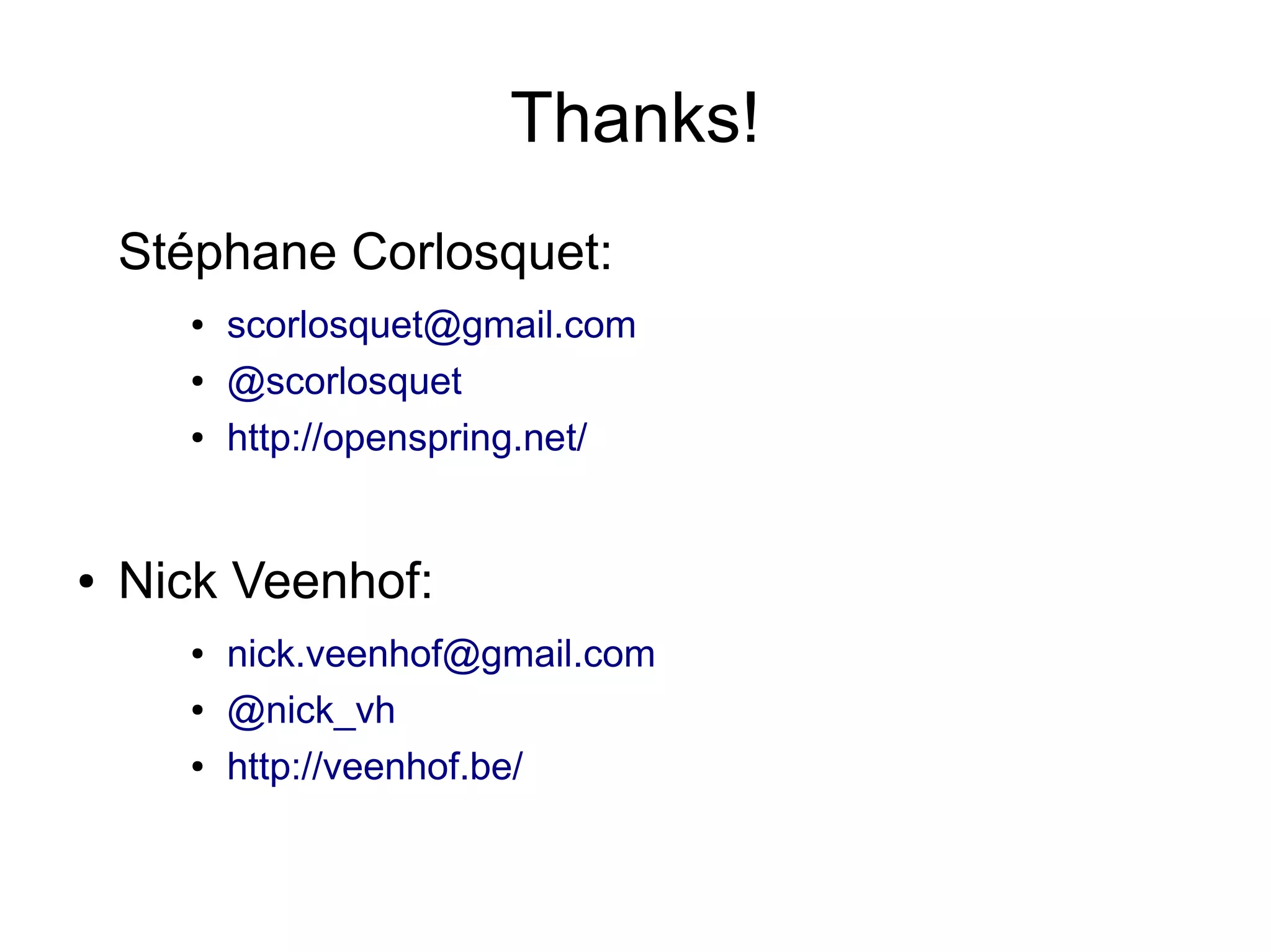 Thanks!
Stéphane Corlosquet:
●
●
●

●

scorlosquet@gmail.com
@scorlosquet
http://openspring.net/

Nick Veenhof:
●
●
●

nick.veenhof@gmail.com
@nick_vh
http://veenhof.be/

 