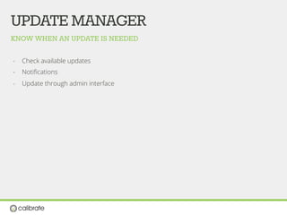 KNOW WHEN AN UPDATE IS NEEDED
UPDATEMANAGER
-  Check available updates
-  Notiﬁcations
-  Update through admin interface
 