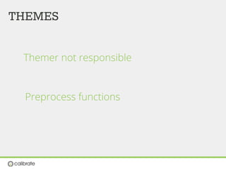 THEMES
Themer not responsible
Preprocess functions
 