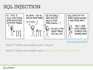 SQL INJECTION
"SELECT * FROM user WHERE name = '$name'"
"SELECT * FROM user WHERE name = 'Robert'; DROP TABLE students;'"
http://xkcd.com/327/
 