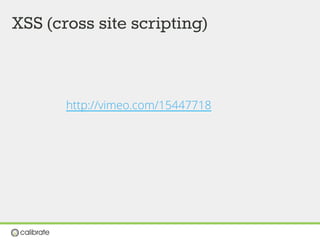 XSS (cross site scripting)
http://vimeo.com/15447718
 