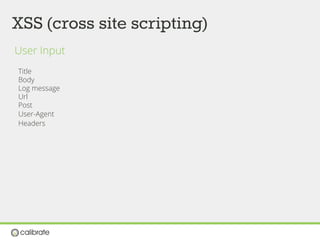 XSS (cross site scripting)
User Input
Title
Body
Log message
Url
Post
User-Agent
Headers
 