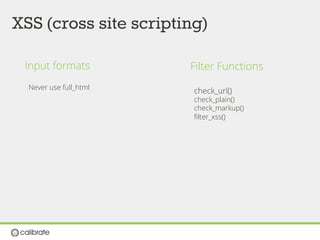 XSS (cross site scripting)
Input formats
Never use full_html
Filter Functions
check_url()
check_plain()
check_markup()
ﬁlter_xss()
 