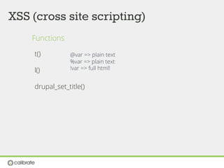 XSS (cross site scripting)
Functions
t()
l()
drupal_set_title()
@var => plain text
%var => plain text
!var => full html!
 