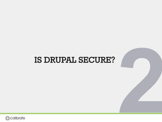 IS DRUPAL SECURE?
2
 