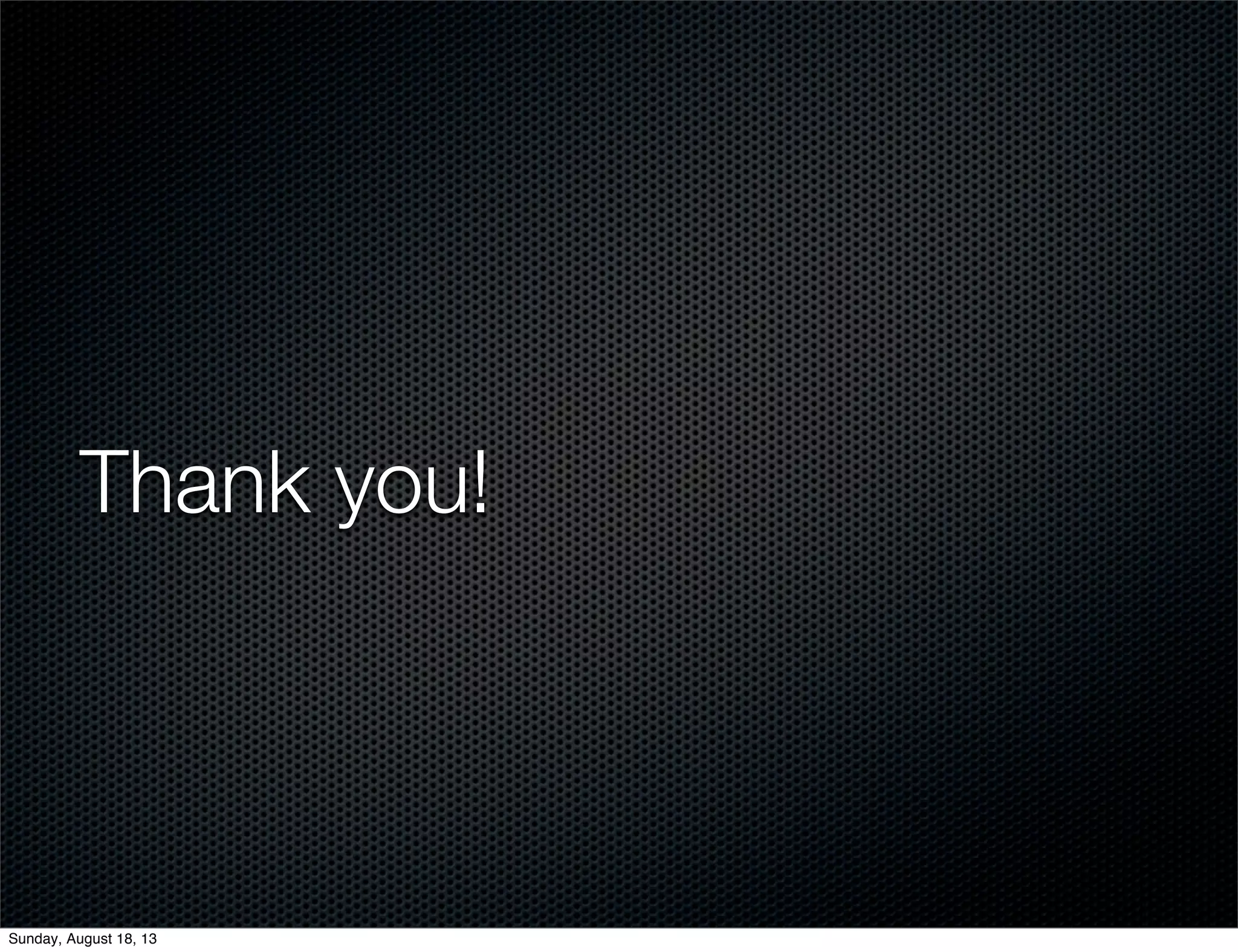 Thank you!
Sunday, August 18, 13
 