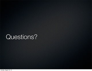 Questions?
Sunday, August 18, 13
 