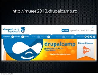 http://mures2013.drupalcamp.ro
Sunday, August 18, 13
 