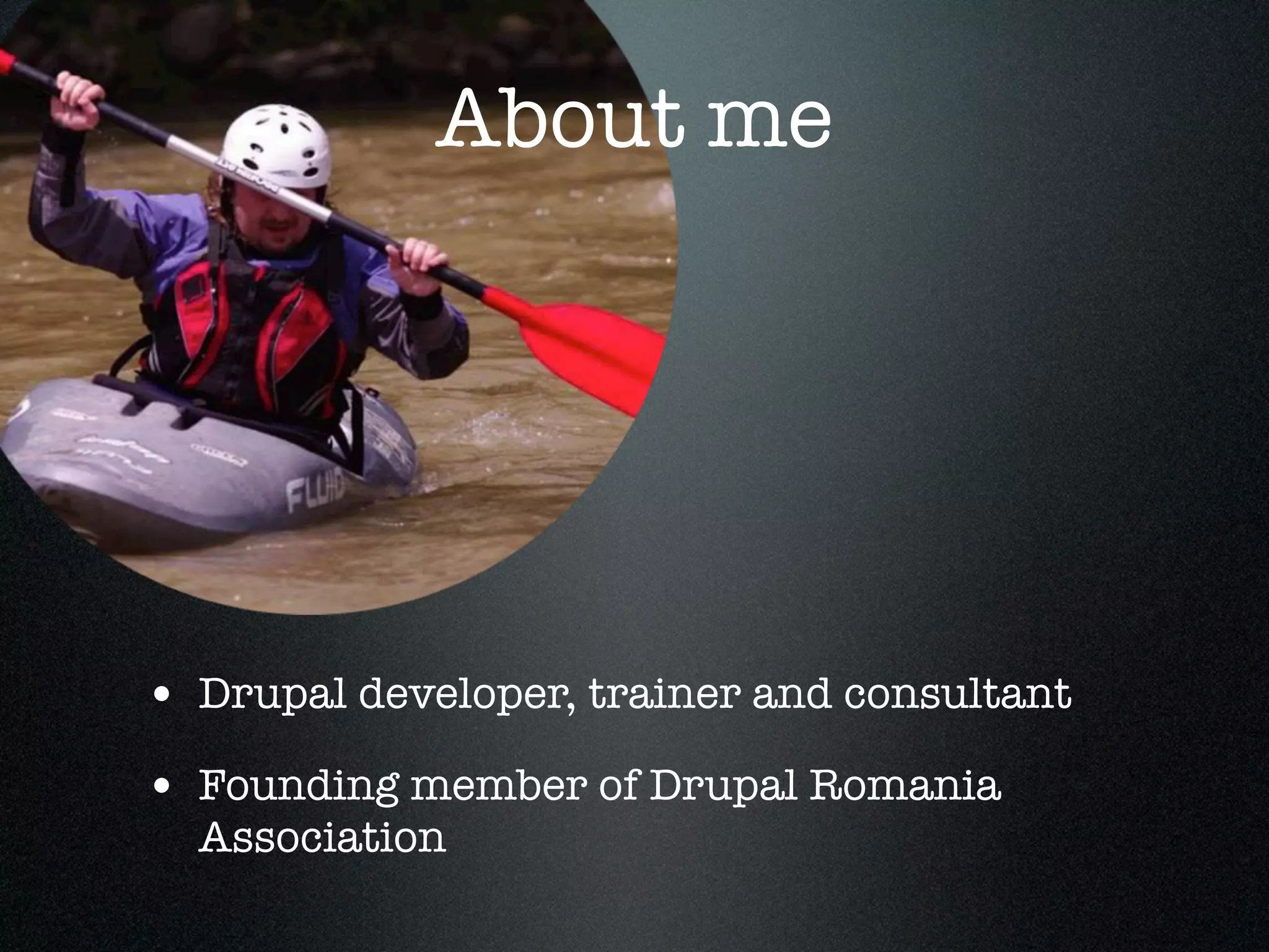 About me

• Drupal developer, trainer and consultant
• Founding member of Drupal Romania
Association

 