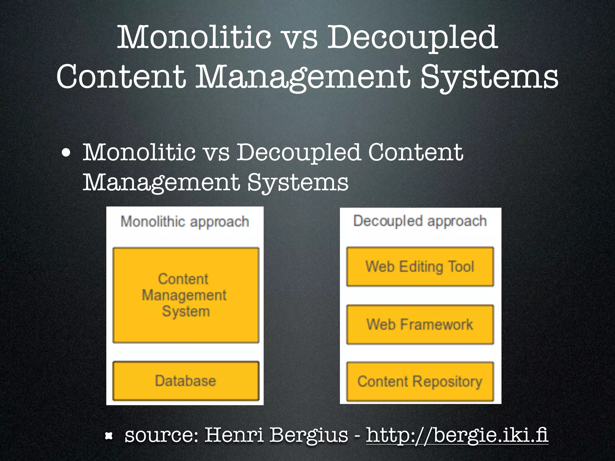 Monolitic vs Decoupled
Content Management Systems
• Monolitic vs Decoupled Content
Management Systems

source: Henri Bergius - http://bergie.iki.ﬁ

 