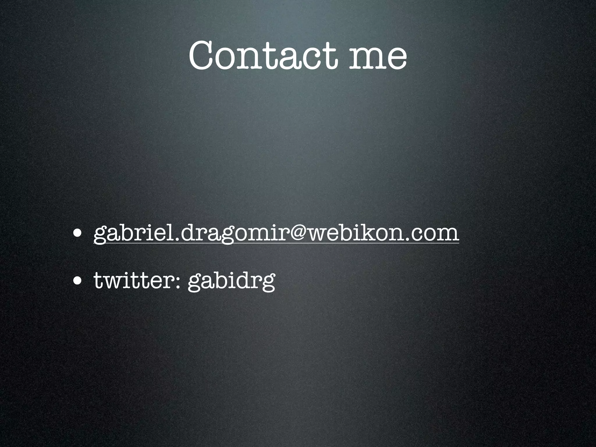 Contact me

• gabriel.dragomir@webikon.com
• twitter: gabidrg

 