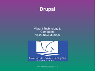 www.vibranttechnologies.co.in
Drupal
Vibrant Technology &
Computers
Vashi,Navi Mumbai
1
 