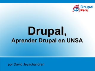 DrupalDrupal,,
Aprender Drupal en UNSAAprender Drupal en UNSA
por David Jeyachandran
 