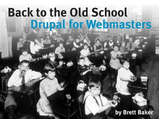 Back to the Old School
    Drupal for Webmasters




                  by Brett Baker
 