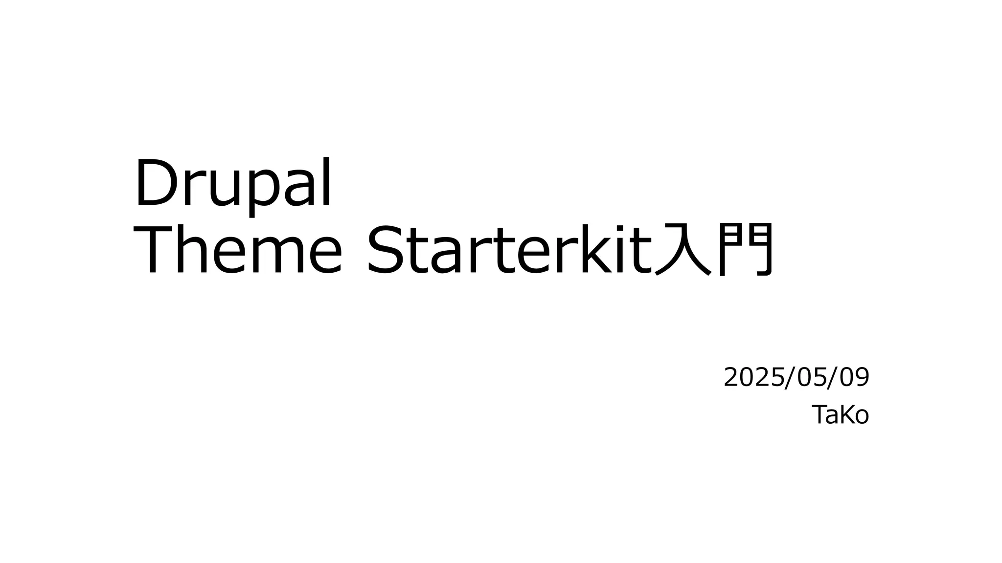 Drupal
Theme Starterkit入門
2025/05/09
TaKo
 