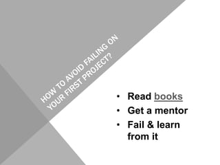 • Read books
• Get a mentor
• Fail & learn
from it
 