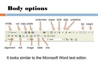 Body options
HTML cut pastecopy
undo/redo erase bold italic underline
list indent
alignment link image table line
It looks...