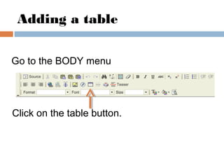Adding a table
Click on the table button.
Go to the BODY menu
 