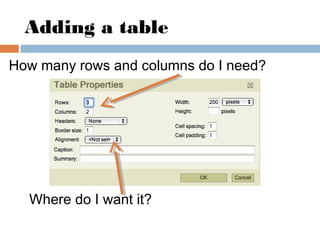 Adding a table
How many rows and columns do I need?
Where do I want it?
 