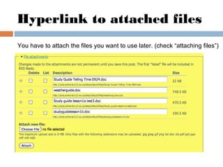 Hyperlink to attached files
You have to attach the files you want to use later. (check “attaching files”)
 