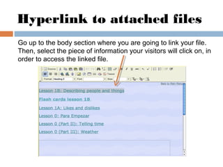 Hyperlink to attached files
Go up to the body section where you are going to link your file.
Then, select the piece of inf...