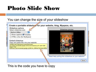 Photo Slide Show
This is the code you have to copy
You can change the size of your slideshow
 