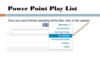 Power Point Play List
Once you have finished uploading all the files, click on My uploads
 
