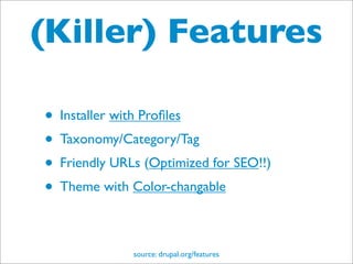 (Killer) Features

• Installer with Proﬁles
• Taxonomy/Category/Tag
• Friendly URLs (Optimized for SEO!!)
• Theme with Col...