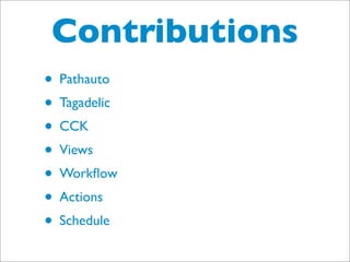 Contributions
• Pathauto
• Tagadelic
• CCK
• Views
• Workﬂow
• Actions
• Schedule