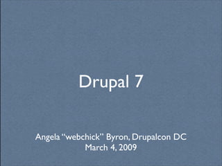 Drupal 7

Angela “webchick” Byron, Drupalcon DC
            March 4, 2009
 