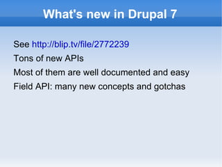 What's new in Drupal 7 See  http://blip.tv/file/2772239 