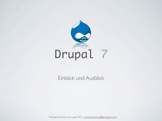 Drupal 7
       Einblick und Ausblick




Michael Schmid | Amazee AG | michael.schmid@amazee.com
 