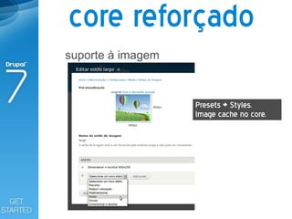 core reforçado
suporte à imagem



                   Presets > Styles.
                   Image cache no core.
 