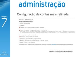 administração
Configuração de contas mais refinada




                      /admin/config/people/accounts
 