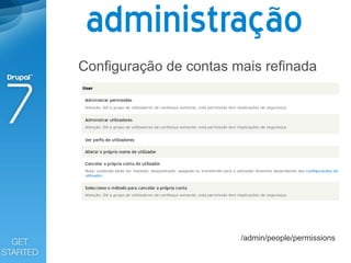 administração
Configuração de contas mais refinada




                        /admin/people/permissions
 