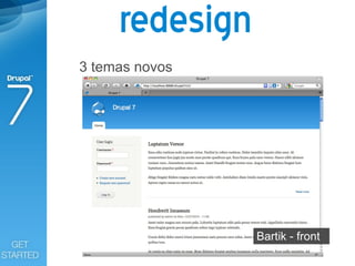 redesign
3 temas novos




                Bartik - front
 