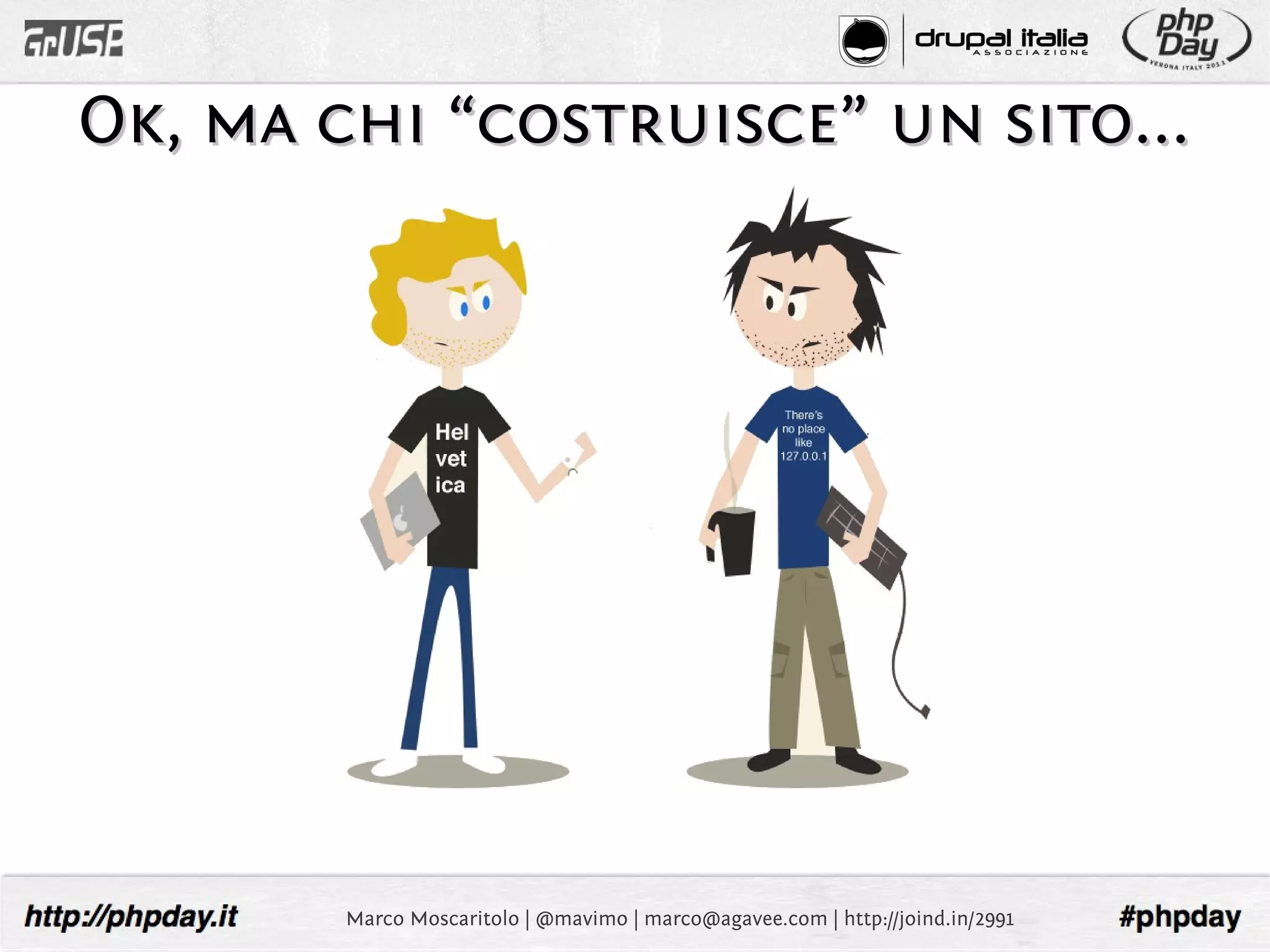 Ok, ma chi “costruisce” un sito...




        Marco Moscaritolo | @mavimo | marco@agavee.com | http://joind.in/2991
 