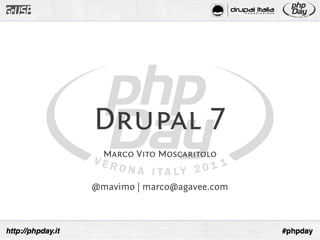 Drupal 7
  Marco Vito Moscaritolo


@mavimo | marco@agavee.com
 